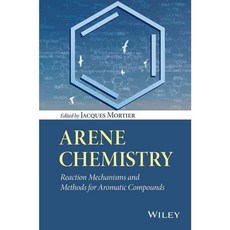 Arene Chemistry: Reaction Mechanisms and Methods for Aromatic Compounds, John Wiley & Sons Inc