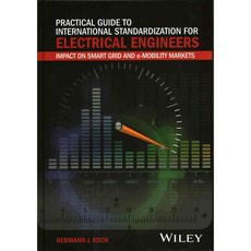 Practical Guide to International Standardization for Electrical Engineers: Impact on Smart Grid and E-mobility Markets, John Wiley & Sons Inc
