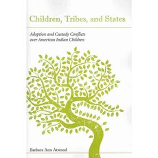 Children Tribes and States: Adotion and Custody Conflicts over American Indian Children, Carolina Academic Pr
