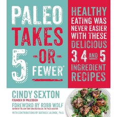 Paleo Takes 5 Or Fewer: Healthy Eating Was Never Easier With These Delicious 3 4 and 5 Ingredient Recipes, Page Street Pub Co
