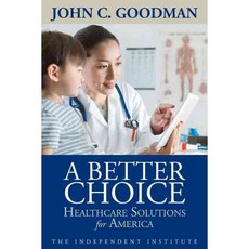 A Better Choice: Healthcare Solutions for America, Independent Inst