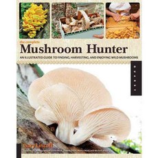 The Complete Mushroom Hunter: An Illustrated Guide to Finding Harvesting and Enjoying Wild Mushrooms, Quarry Books