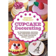 Cupcake Decorating: 52 Techniques Recipes and Inspiring Designs for Your Favorite Treats!, Quarry Books