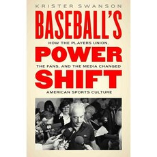 Baseball's Power Shift: How the Players Union the Fans and the Media Changed American Sports Culture, Univ of Nebraska Pr
