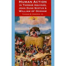 Human Action in Thomas Aquinas John Duns Scotus & William of Ockham, Catholic Univ of Amer Pr
