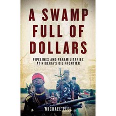 A Swamp Full of Dollars: Pipelines and Paramilitaries at Nigeria's Oil Frontier, Chicago Review Pr