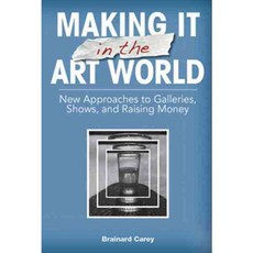 Making It in the Art World: New Approaches to Galleries Shows and Raising Money, Allworth Pr