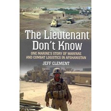 The Lieutenant Don't Know: One Marine's Story of Warfare and Combat Logistics in Afghanistan, Casemate Pub & Book Dist Llc