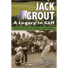 Jack Grout: A Legacy in Golf: Pioneer Tour Pro and Teacher to Jack Nicklaus, Blue River Pr