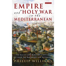 Empire and Holy War in the Mediterranean: The Galley and Maritime Conflict Between the Habsburgs and Ottomans, Tauris Academic Studies