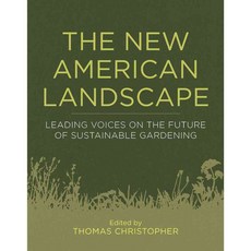 The New American Landscape: Leading Voices on the Future of Sustainable Gardening, Timber Pr