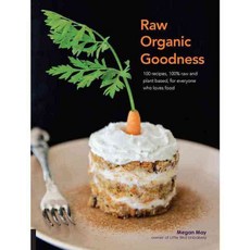 Raw Organic Goodness: 100 Recipes 100% Raw and Plant Based for Everyone Who Love Food, Fair Winds Pr