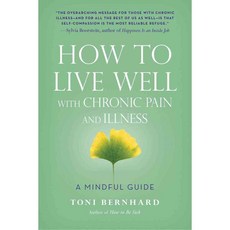 How to Live Well with Chronic Pain and Illness: A Mindful Guide, Wisdom Pubns