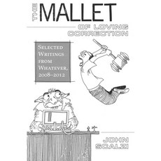 The Mallet of Loving Correction: Selected Writings from Whatever 2008-2012, Subterranean