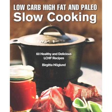 Low Carb High Fat and Paleo Slow Cooking: 60 Healthy and Delicious LCHF Recipes, Skyhorse Pub Co Inc