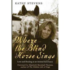 Where the Blind Horse Sings: Love and Healing at an Animal Sanctuary, Skyhorse Pub Co Inc