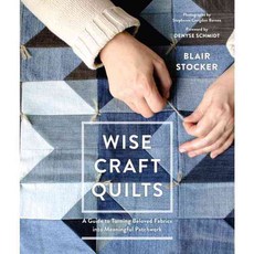 Wise Craft Quilts: A Guide to Turning Beloved Fabrics into Meaningful Patchwork, Roost Books