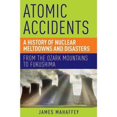 Atomic Accidents: A History of Nuclear Meltdowns and Disasters: From the Ozark Mountains to Fukushima, Pegasus Books