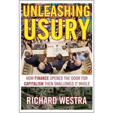 Unleashing Usury: How Finance Opened the Door to Capitalism Then Swallowed It Whole, Scb Distributors