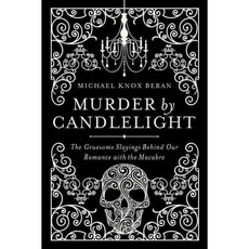 Murder by Candlelight: The Gruesome Crimes Behind Our Romance with the Macabre, Pegasus Books