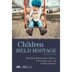 Children Held Hostage: Identifying Brainwashed Children Presenting a Case and Crafting Solutions, Amer Bar Assn