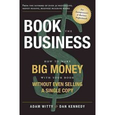 Book the Business: How to Make Big Money With Your Book Without Even Selling a Single Copy, Advantage Media Group