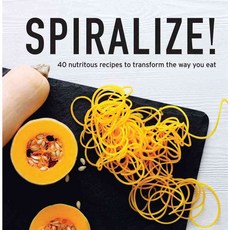 Spiralize!: 40 Nutritious Recipes to Transform the Way You Eat, Interlink Pub Group Inc