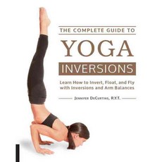 The Complete Guide to Yoga Inversions: Learn How to Invert Float and Fly With Inversions and Arm Balances, Fair Winds Pr