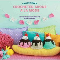 Twinkie Chan's Crocheted Abode a La Mode: 20 Yummy Crochet Projects for Your Home, Creative Pub Intl