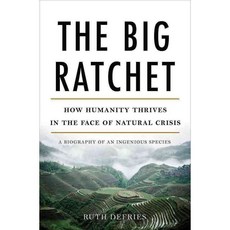 The Big Ratchet: How Humanity Thrives in the Face of Natural Crisis: A Biography of an Ingenious Species, Basic Books