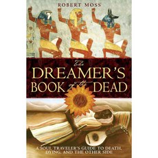 The Dreamer's Book of the Dead: A Soul Traveler's Guide to Death Dying And the Other Side, Destiny Books