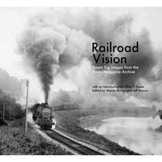 Railroad Vision: Steam Era Images from the Trains Magazine Archives, Quantuck Lane Pr & the Mill rd
