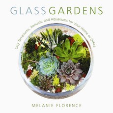 Glass Gardens: Easy Terrariums Aeriums and Aquariums for Your Home or Office, Skyhorse Pub Co Inc