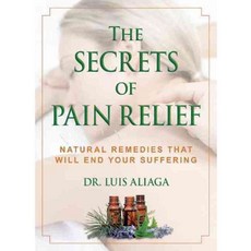 The Secrets of Pain Relief: Natural Remedies That Will End Your Suffering, Skyhorse Pub Co Inc