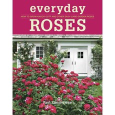 Everyday Roses: How to Grow Knock Out and Other Easy-Care Garden Roses, Taunton Pr