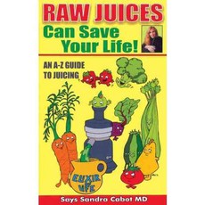Raw Juices Can Save Your Life: An A-Z Guide to Juicing, Scb Intl