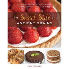 The Sweet Side of Ancient Grains: Decadent Whole-Grain Brownies Cakes Cookies Pies and More, Countryman Pr