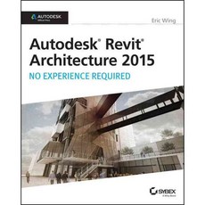 Autodesk Revit Architecture 2015: No Experience Required, Sybex Inc