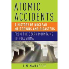 Atomic Accidents: A History of Nuclear Meltdowns and Disasters: from the Ozark Mountains to Fukushima, Pegasus Books