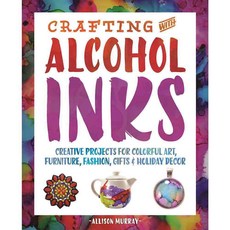 Crafting With Alcohol Inks: Creative Projects for Colorful Art Furniture Fashion Gifts & Holiday Decor, Ulysses Pr