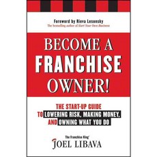 Become a Franchise Owner!: The Start-Up Guide to Lowering Risk Making Money and Owning What You Do, John Wiley & Sons Inc