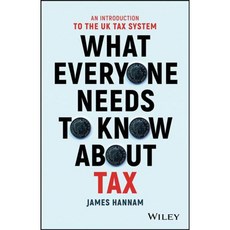 What Everyone Needs to Know About Tax: An Introduction to the UK Tax System, John Wiley & Sons Inc