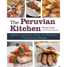 The Peruvian Kitchen: Traditions Ingredients Tastes and Techniques in 100 Delicious Recipes, Skyhorse Pub Co Inc