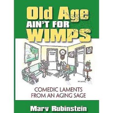 Old Age Ain't for Wimps: Comedic Laments from an Aging Sage, Bartleby Pr