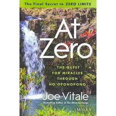 At Zero: The Final Secrets to Zero Limits: The Quest for Miracles Through Ho'Oponopono, John Wiley & Sons Inc