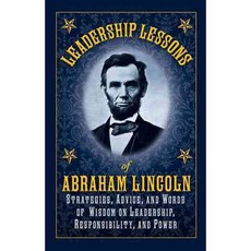 Leadership Lessons of Abraham Lincoln: Strategies Advice and Words of Wisdom on Leadership Responsibility and Power, Skyhorse Pub Co Inc