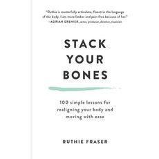 Stack Your Bones: 100 Simple Lessons for Realigning Your Body and Moving With Ease, Experiment Llc