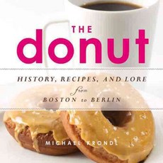 The Donut: History Recipes and Lore from Boston to Berlin, Chicago Review Pr