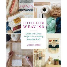 Little Loom Weaving: Quick and Clever Projects for Creating Adorable Stuff, Ulysses Pr