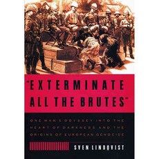 "Exterminate All the Brutes": One Man's Odyssey into the Heart of Darkness and the Origins of European Genocide, New Pr